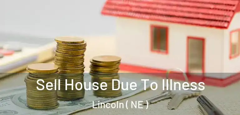  Sell House Due To Illness Lincoln ( NE )