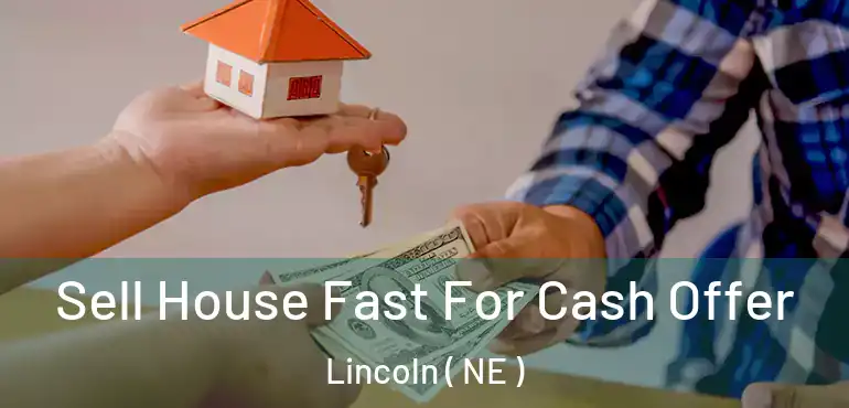  Sell House Fast For Cash Offer Lincoln ( NE )