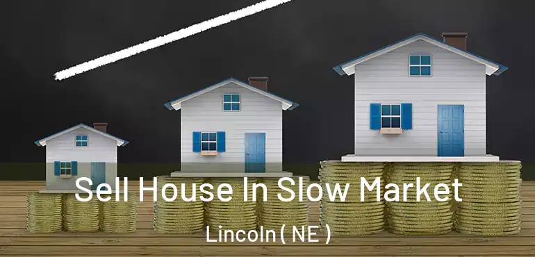 Sell House In Slow Market Lincoln ( NE )