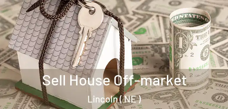  Sell House Off-market Lincoln ( NE )