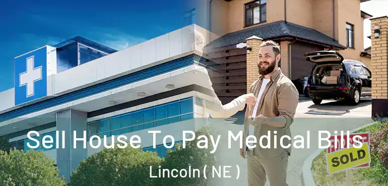  Sell House To Pay Medical Bills Lincoln ( NE )