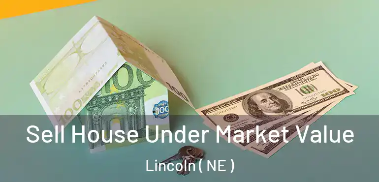  Sell House Under Market Value Lincoln ( NE )