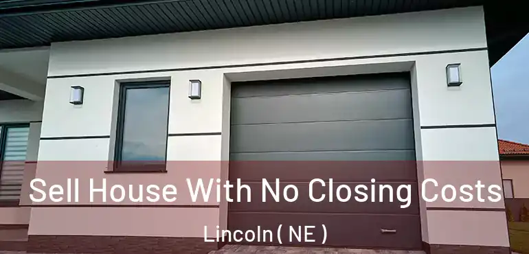  Sell House With No Closing Costs Lincoln ( NE )