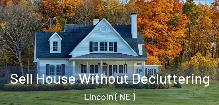 Sell House Without Decluttering Lincoln ( NE )